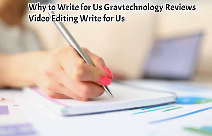 Why to Write for Us Gravtechnology Reviews – Video Editing Write for Us