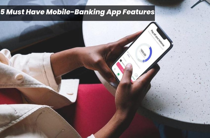  5 Must Have Mobile-Banking App Features