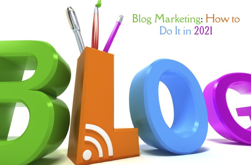  Blog Marketing: How to Do It in 2021