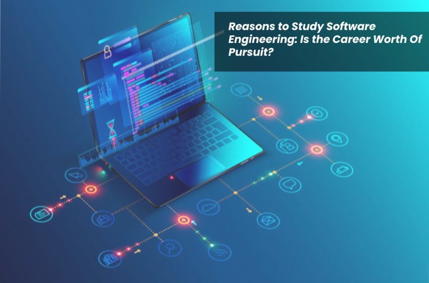  Reasons to Study Software Engineering: Is the Career Worth Of Pursuit?