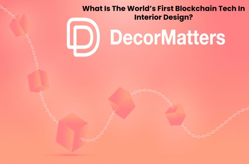  What Is The World’s First Blockchain Tech In Interior Design?